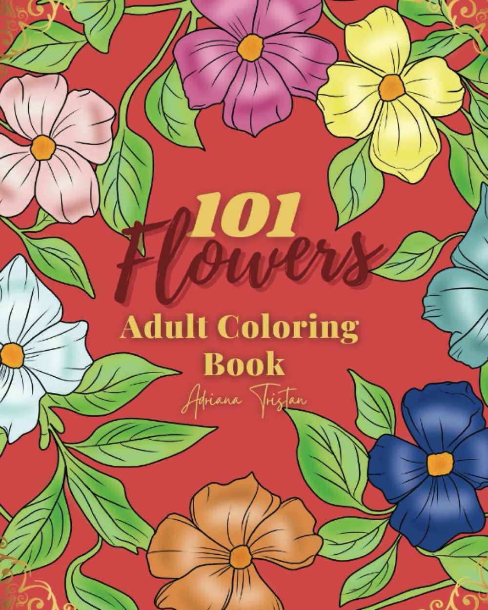 101 Flowers: Adult Coloring Book that features a wide range of intricate designs, including beautiful bouquets, elegant wreaths, captivating patterns, ... more.: 101 flowers and adult coloring book