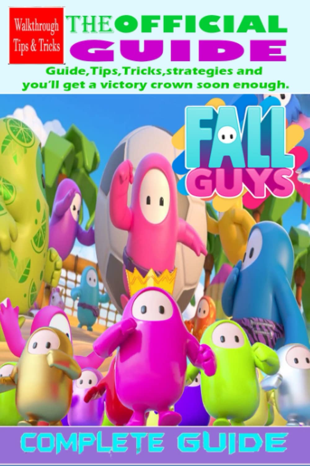 FALL GUYS The Complete Guide:Tips,Tricks, Strategies and Everything you need to know to become the king bean