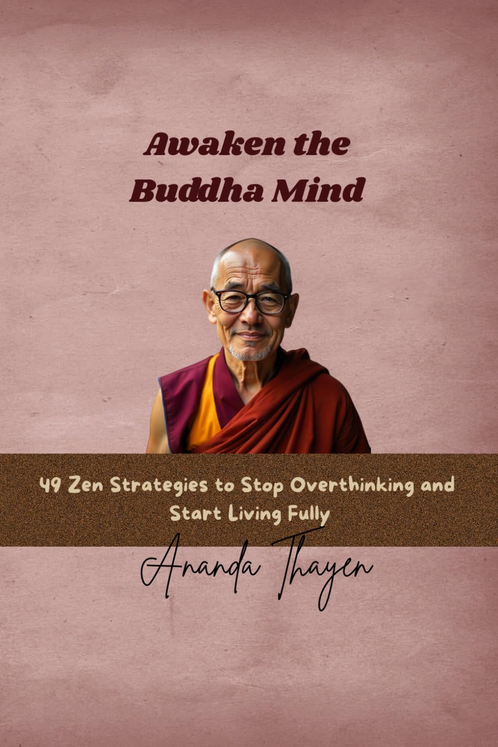 Awaken the Buddha Mind: 49 Zen Strategies to Stop Overthinking and Start Living Fully