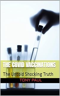 The Covid Vaccinations: The Untold Shocking Truth