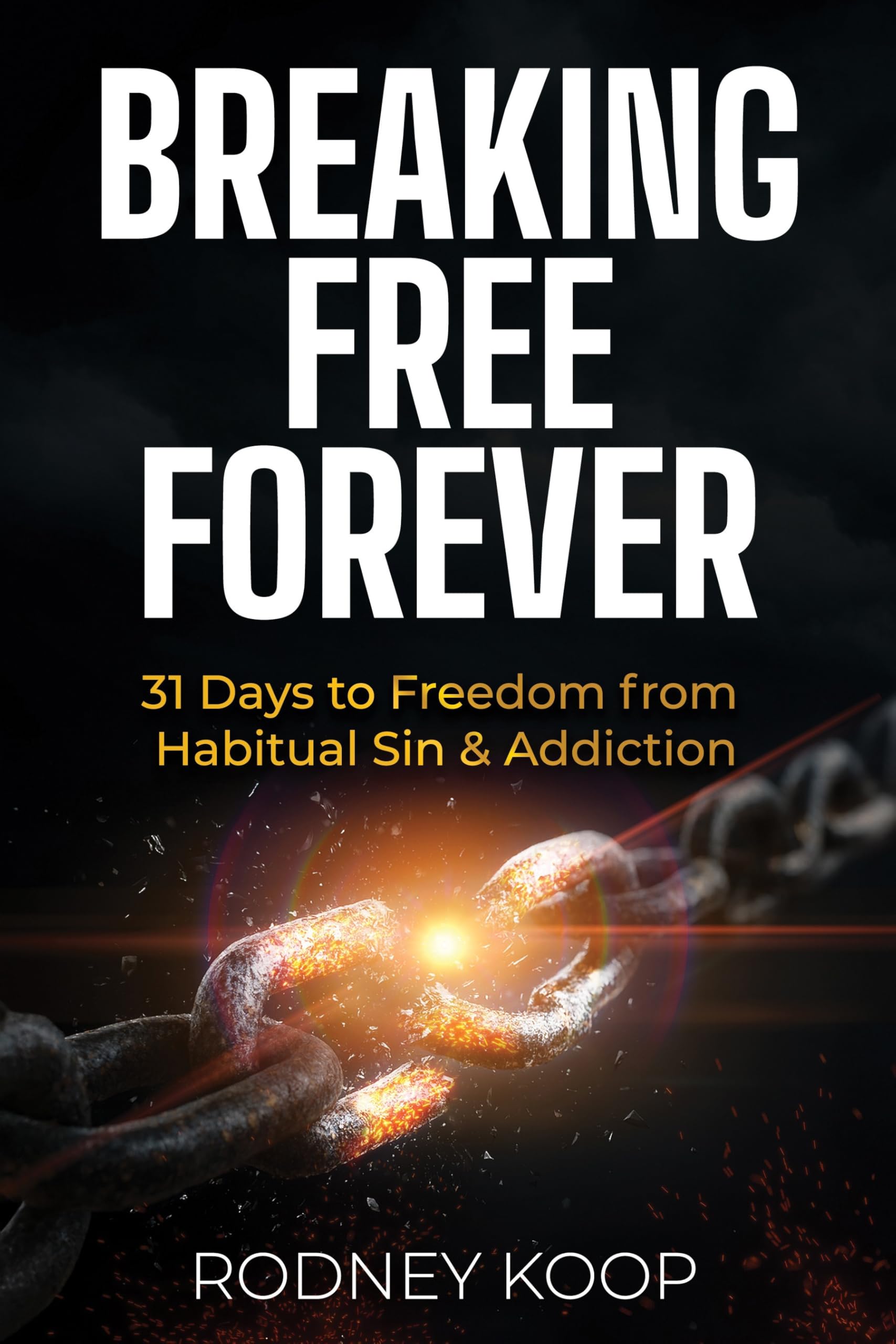 Breaking Free Forever: 31 Days to Freedom from Habitual Sin & Addiction