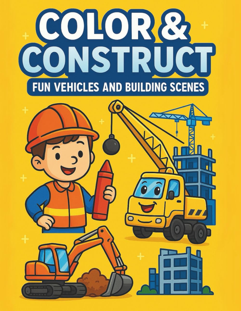 Color & Construct: Fun Vehicles and Building Scenes: A Creative Coloring Adventure for Kids Ages 3–7 Who Love Construction Trucks, Cranes, and Building Fun!