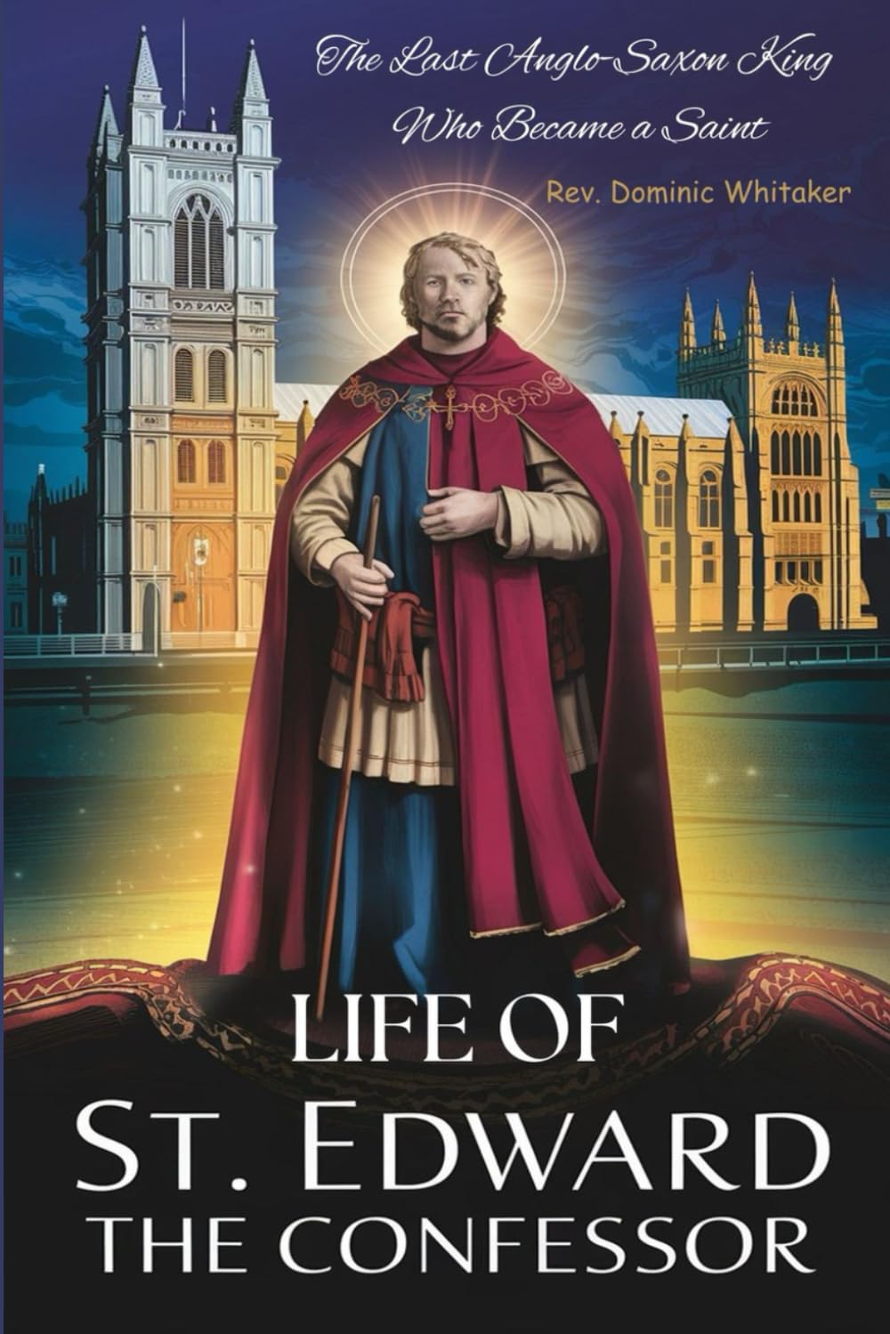 LIFE OF ST. EDWARD THE CONFESSOR: The Last Anglo-Saxon King Who Became a Saint