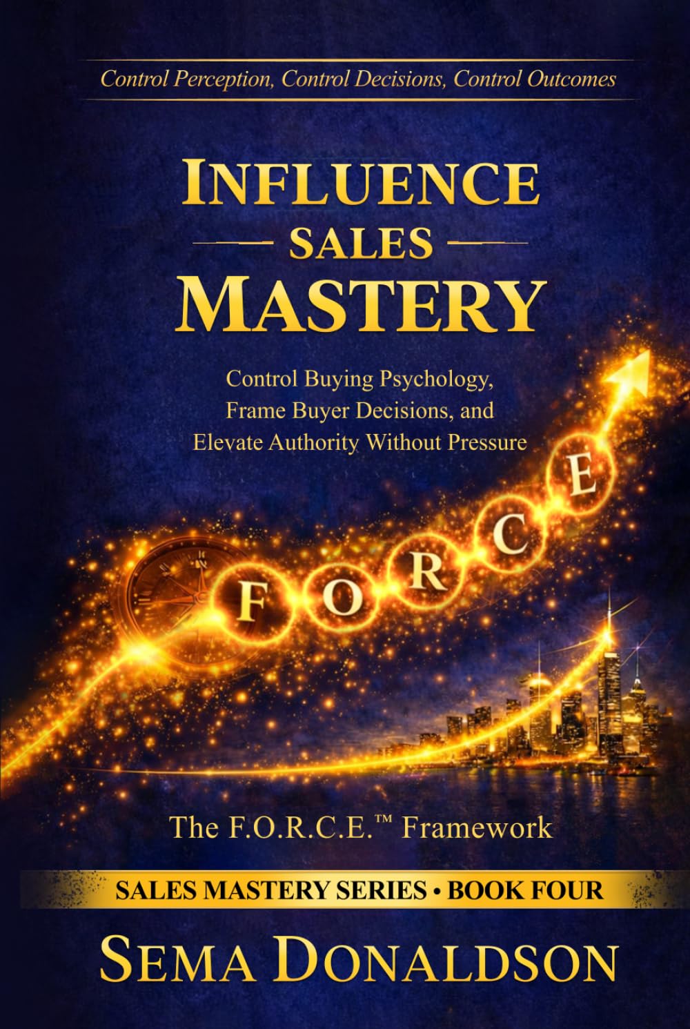 INFLUENCE SALES MASTERY: Control Buying Psychology, Frame Buyer Decisions, and Elevate Authority Without Pressure (SALES MASTERY SERIES)