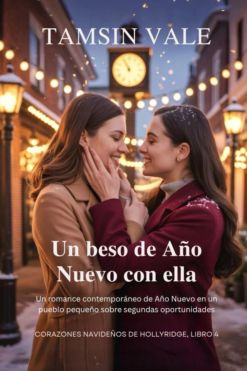Un beso de Año Nuevo con ella: Un romance contemporáneo de Año Nuevo en un pueblo pequeño sobre segundas oportunidades: 4 (Corazones navideños de ... en un Pequeño Pueblo durante las Fiestas)
