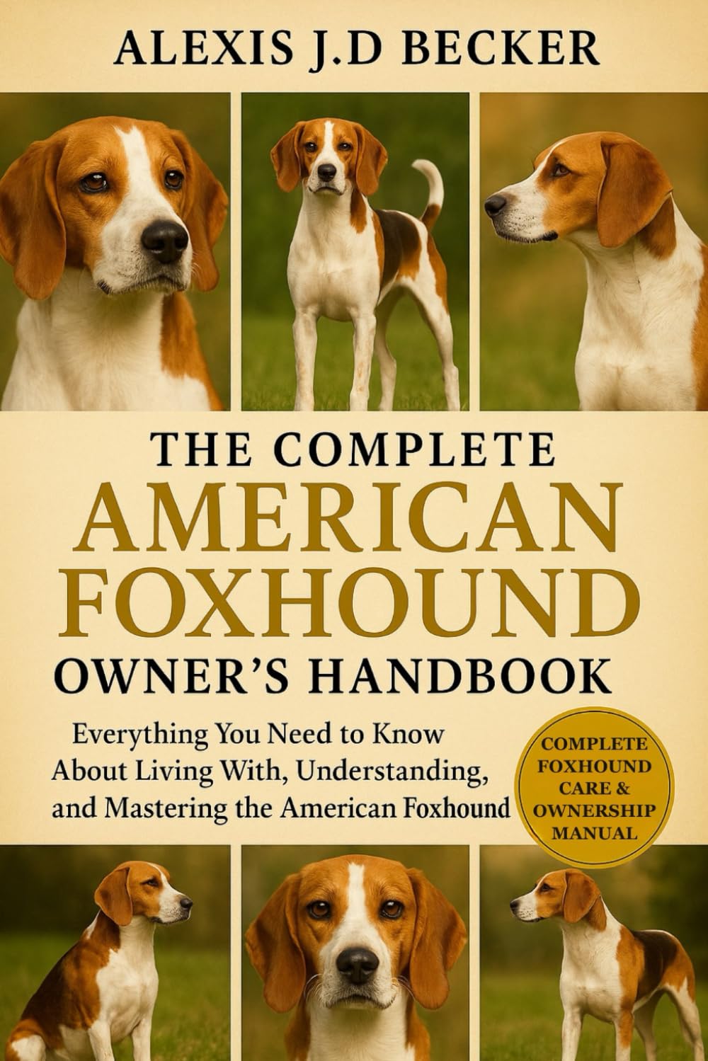 THE COMPLETE AMERICAN FOXHOUND OWNER’S HANDBOOK: Everything You Need to Know About Living With, Understanding, and Mastering the American Foxhound