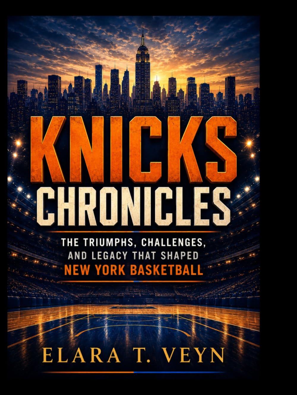 Knicks Chronicles: The Triumphs, Challenges, and Legacy That Shaped New York Basketball