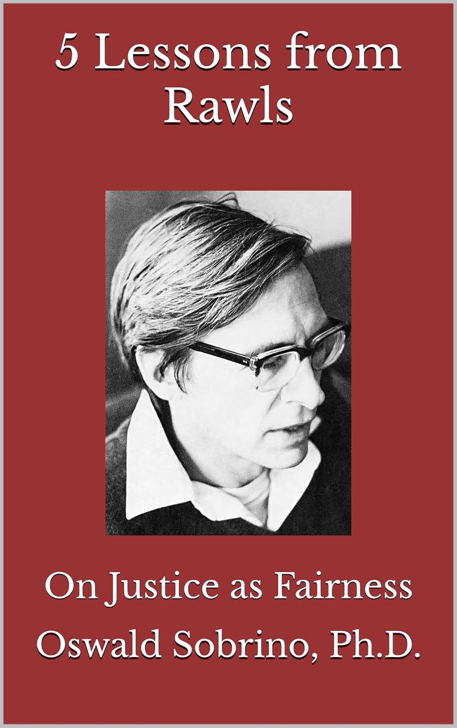 5 Lessons from Rawls: On Justice as Fairness (5 Lessons from Great Thinkers Book 22)