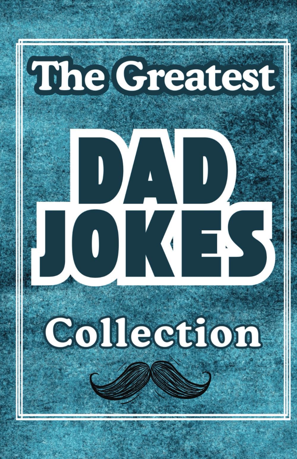 The Greatest Dad Jokes Book Tasteless Rib-Tickling Jokes For The Whole Family