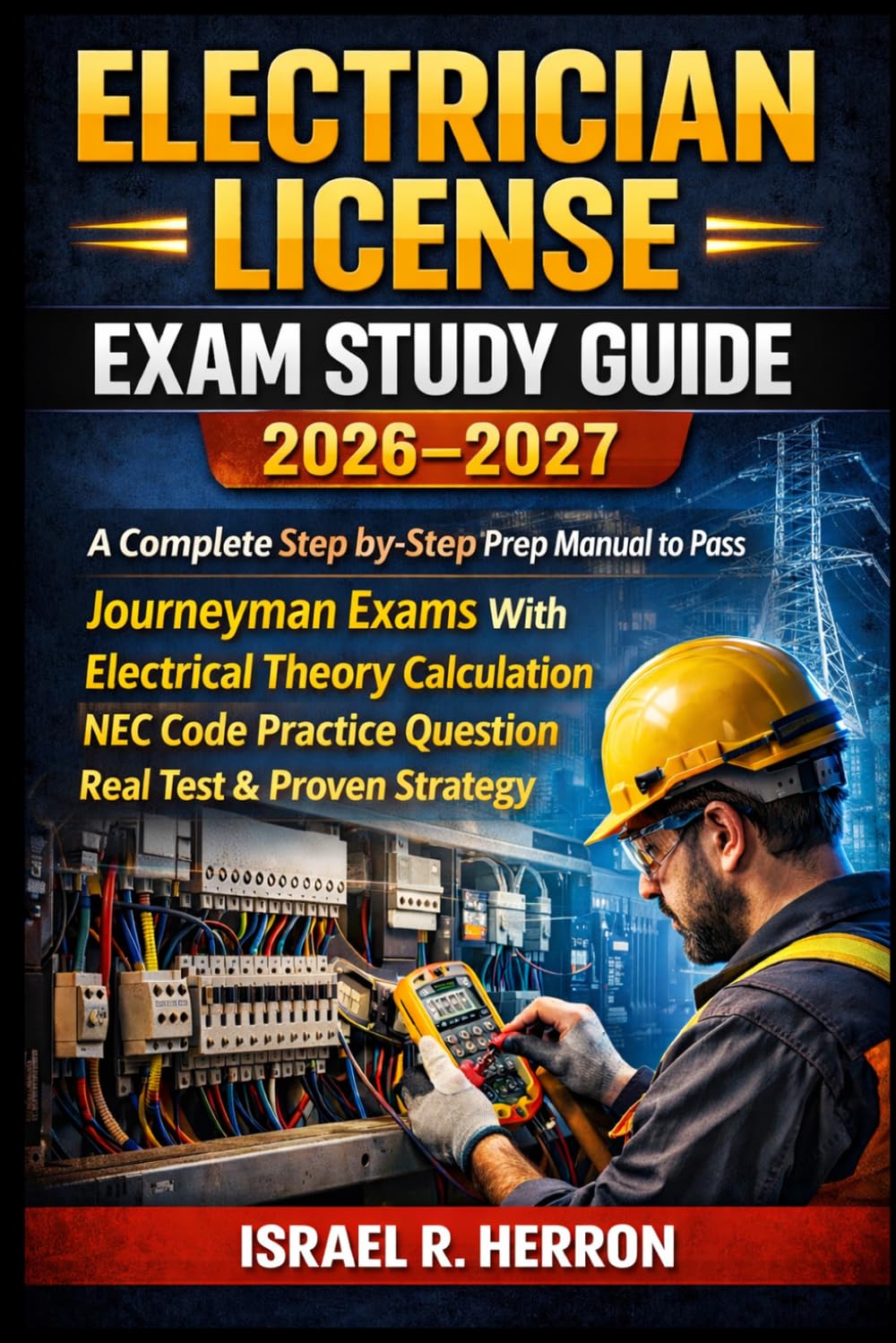ELECTRICIAN LICENSE EXAM STUDY GUIDE 2026–2027: A Complete Step-by-Step Prep Manual to Pass Journeyman Exams With Electrical Theory Calculation NEC Code Practice Question Real Test & Proven Strategy