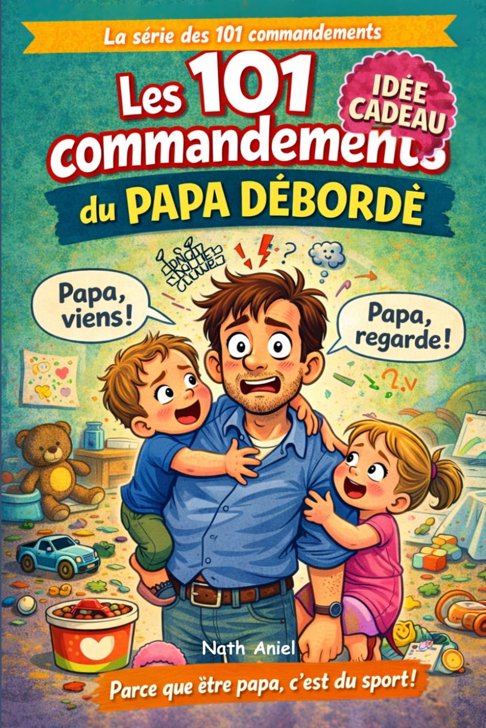 Les 101 commandements du papa débordé: Guide de survie hilarant pour les pères dépassés mais pleins d’amour (La série des 101 commandements)