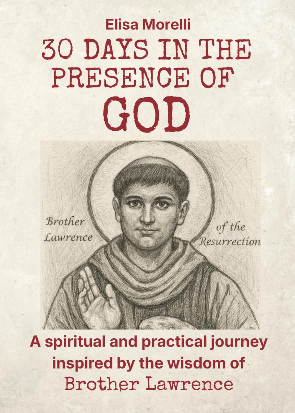 30 Days in the presence of God: A spiritual and practical journey inspired by the wisdom of Brother Lawrence