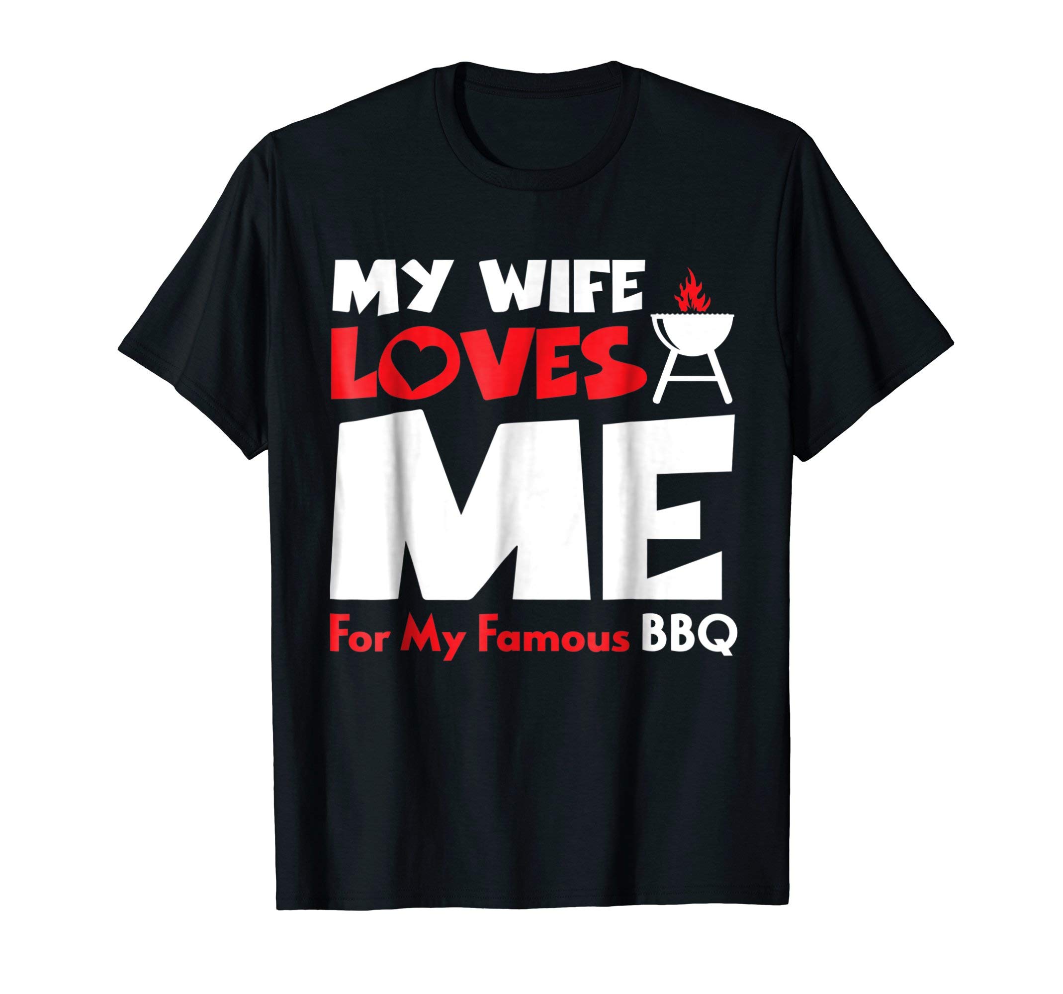 FHFH ApparelMy Wife Loves Me for My Famous BBQ | Funny Grilling T-Shirt