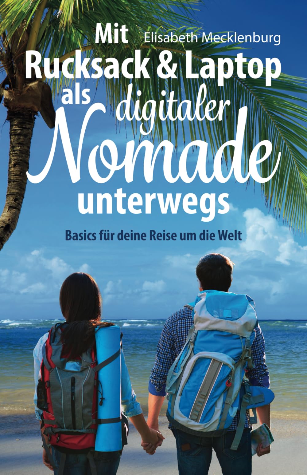 Mit Rucksack & Laptop als digitaler Nomade unterwegs: Basics für deine Reise um die Welt