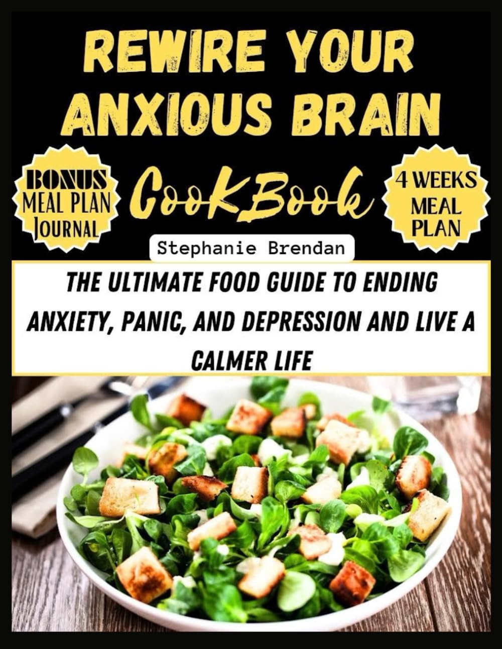 REWIRE YOUR ANXIOUS BRAIN COOKBOOK: The Ultimate Food Guide to Ending Anxiety, Panic, and Depression and Live a Calmer Life