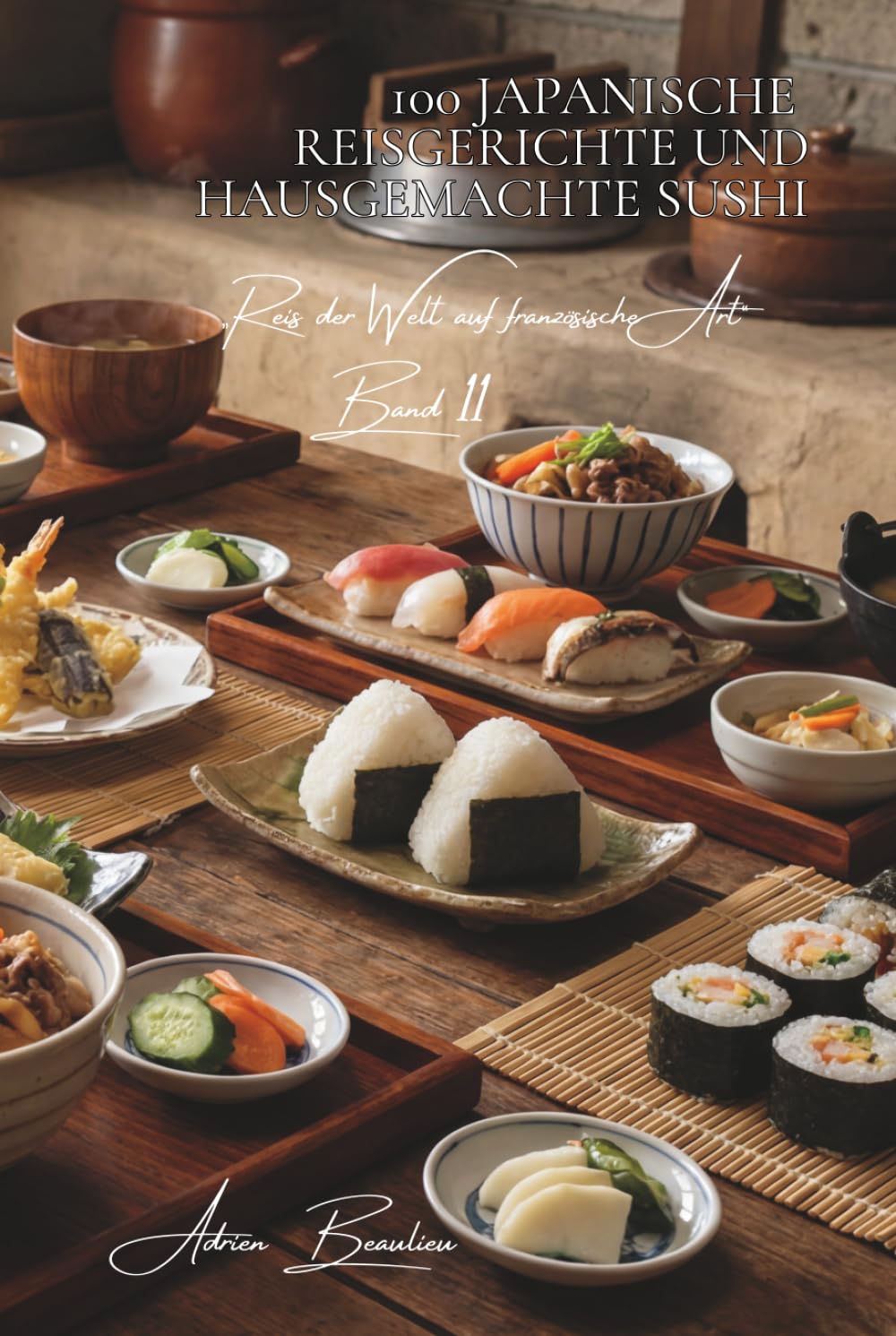 100 japanische Reisgerichte und hausgemachte Sushi: Perfekt gewürzter Sushi-Reis, Sushi mit französischem Fisch, vereinfachte Techniken (Reis-Serie – ... der Welt auf französische Art“ (10 Bücher))