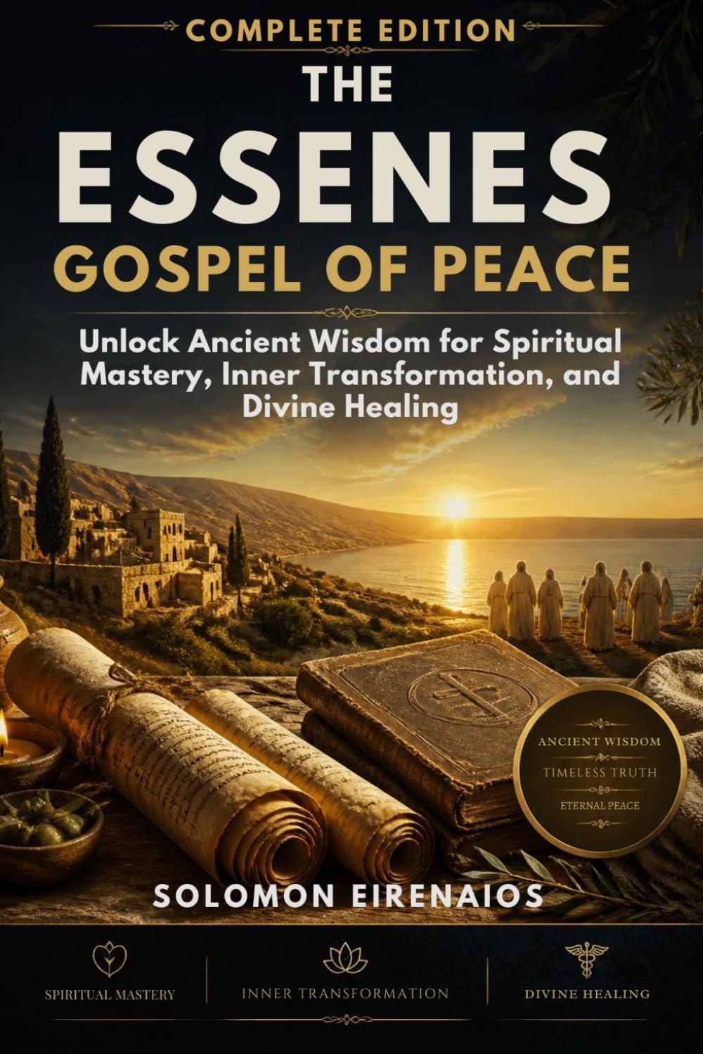 THE ESSENES GOSPEL OF PEACE COMPLETE EDITION: Unlock Ancient Wisdom for dSpiritual Mastery, Inner Transformation, and Divine Healing