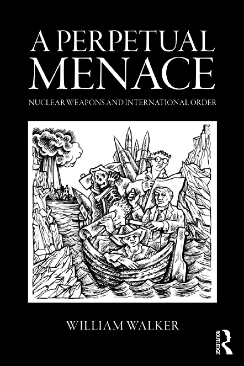 A Perpetual Menace: Nuclear Weapons and International Order: 28 (Routledge Global Security Studies)