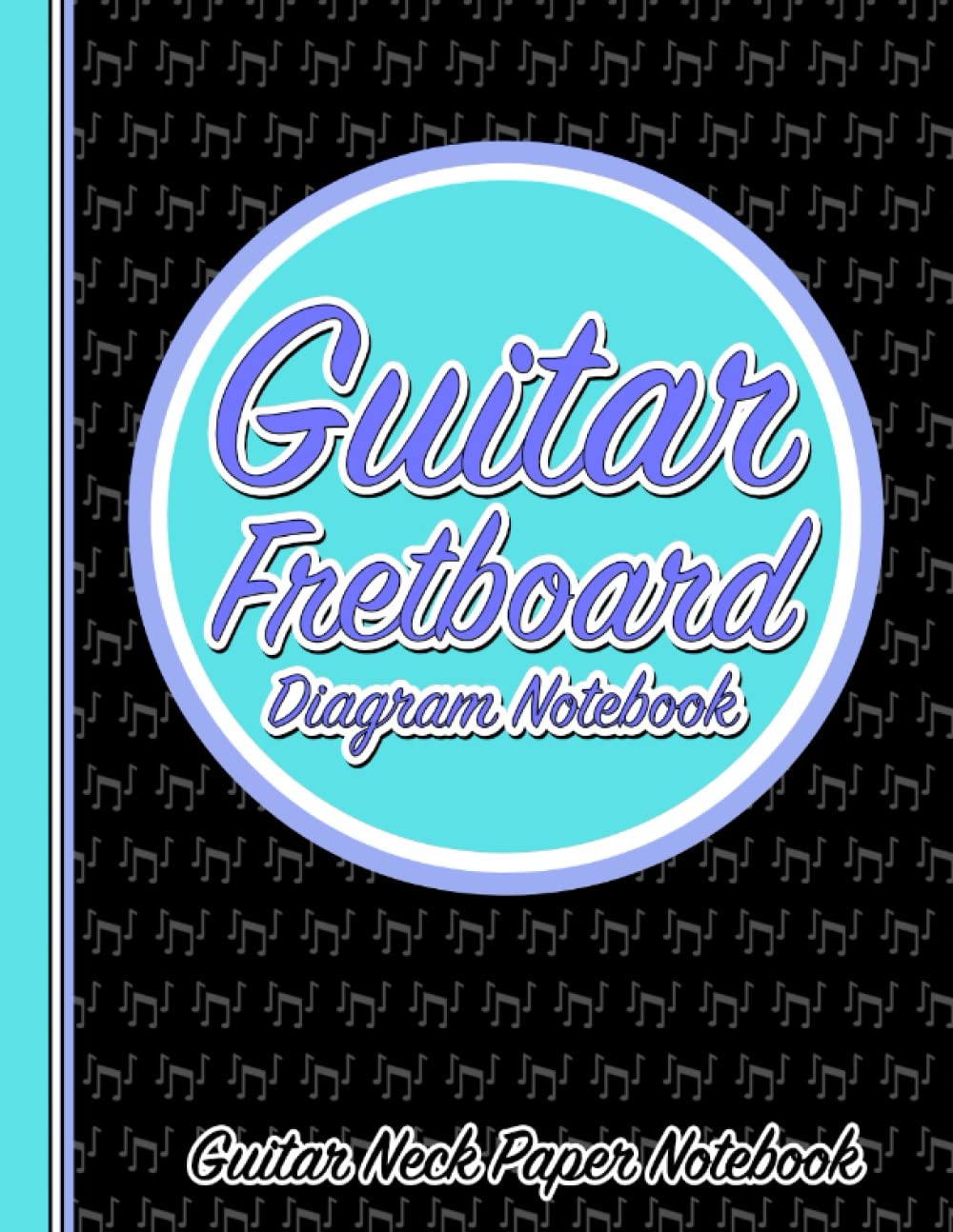 Guitar Fretboard Diagram Notebook: Guitar Neck Paper Notebook - 120 Pages - 8.5'x11'