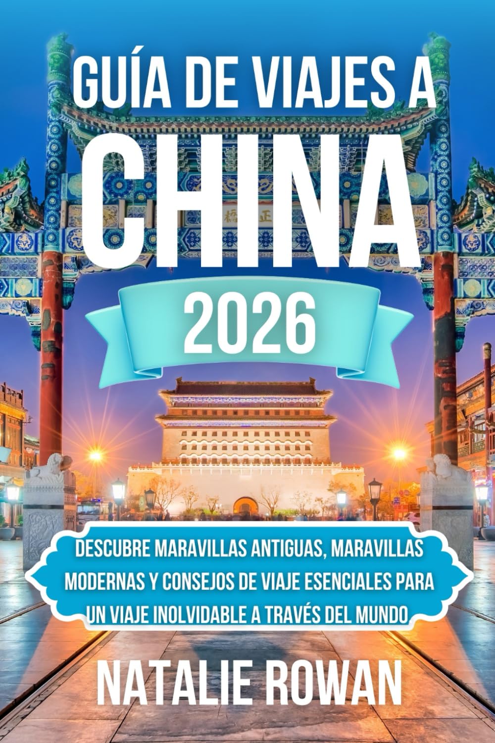 GUÍA DE VIAJES A CHINA 2026: Descubre maravillas antiguas, maravillas modernas y consejos de viaje esenciales para un viaje inolvidable a través del mundo.