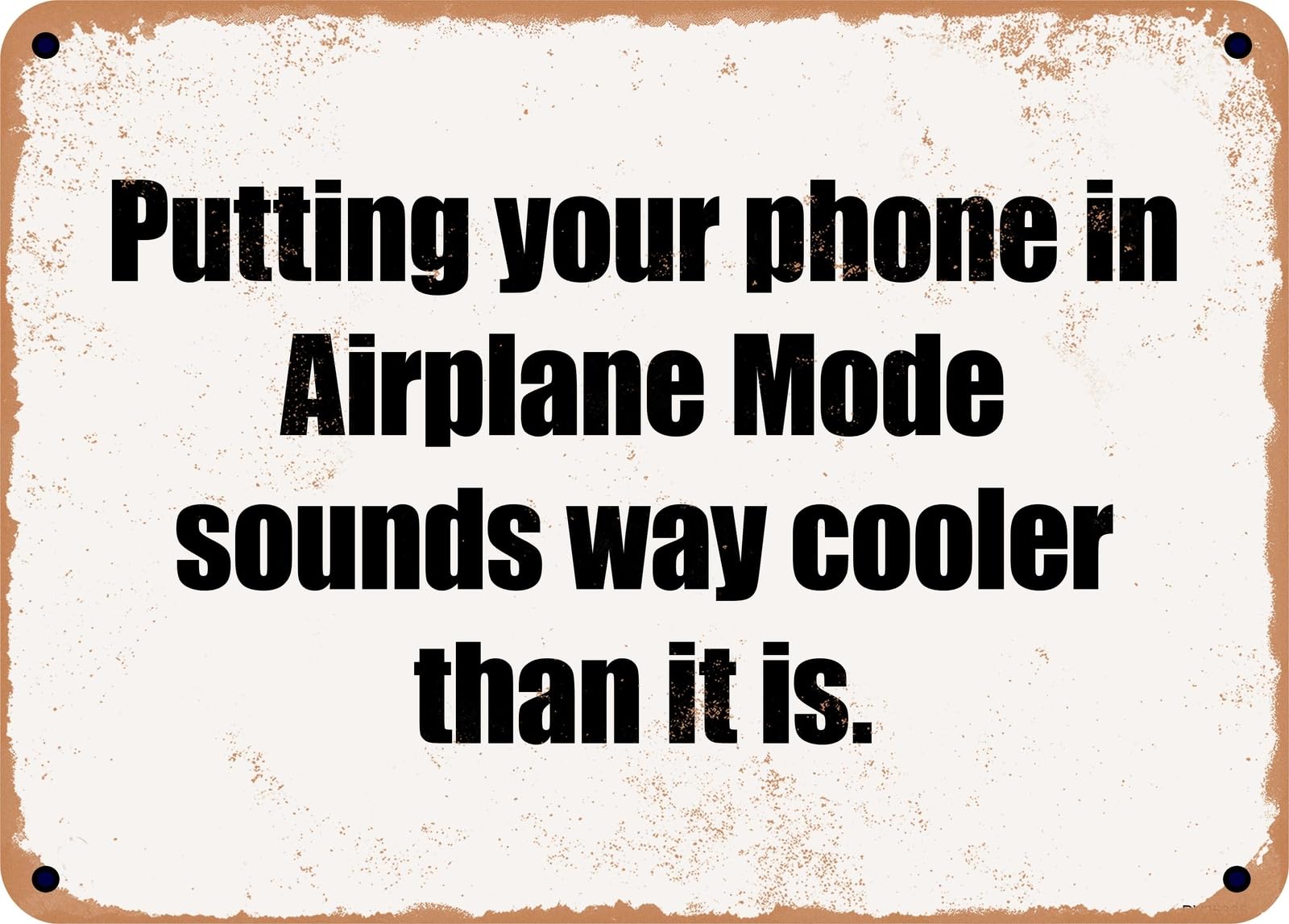 Miaomansenstore Metal Sign - Putting Your Phone In Airplane Mode Sounds Way Cooler Than It Is Home Decor