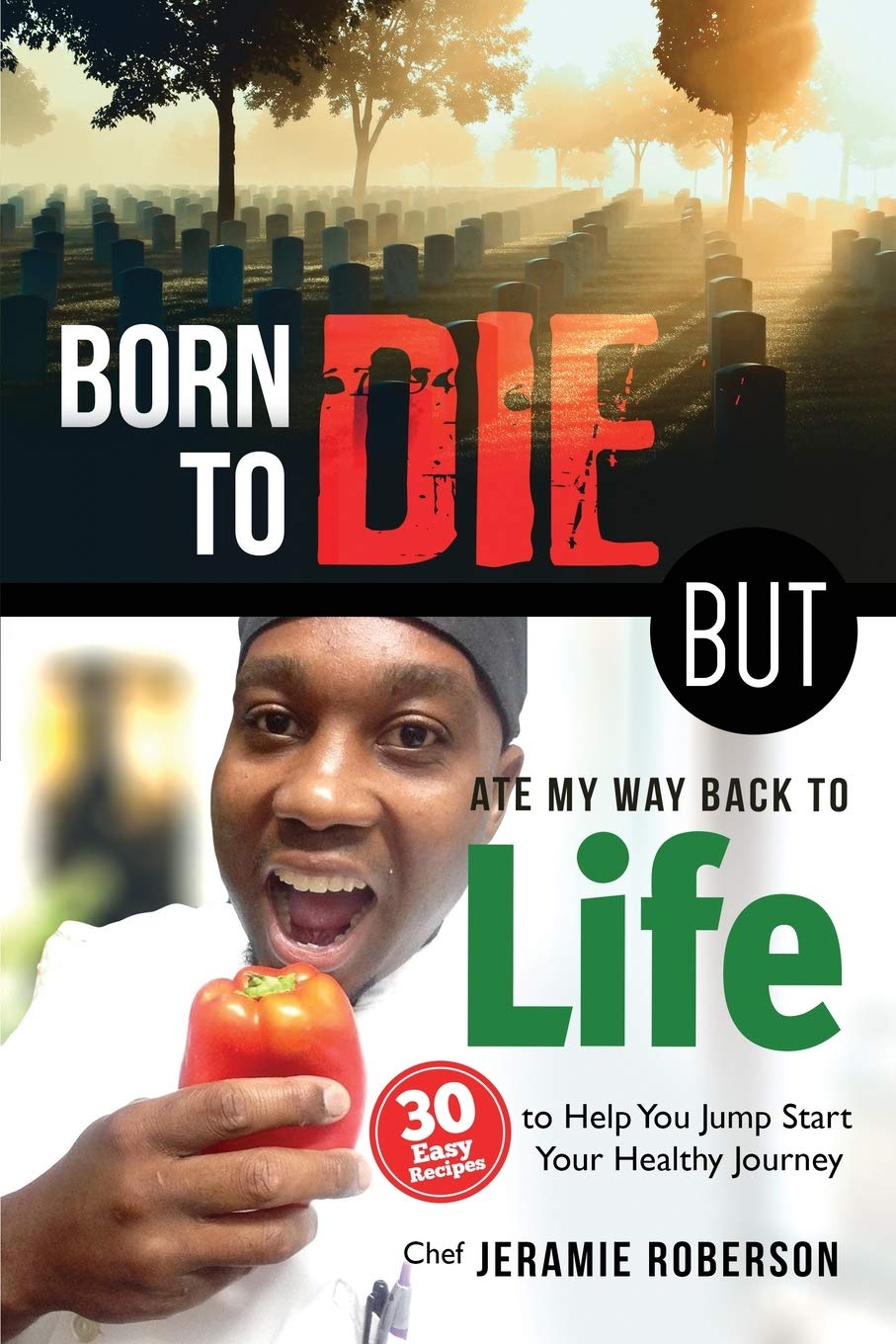 Born To Die But Ate My Way Back to Life: 30 Easy Recipes to Help You Jumpstart Your Healthy Journey