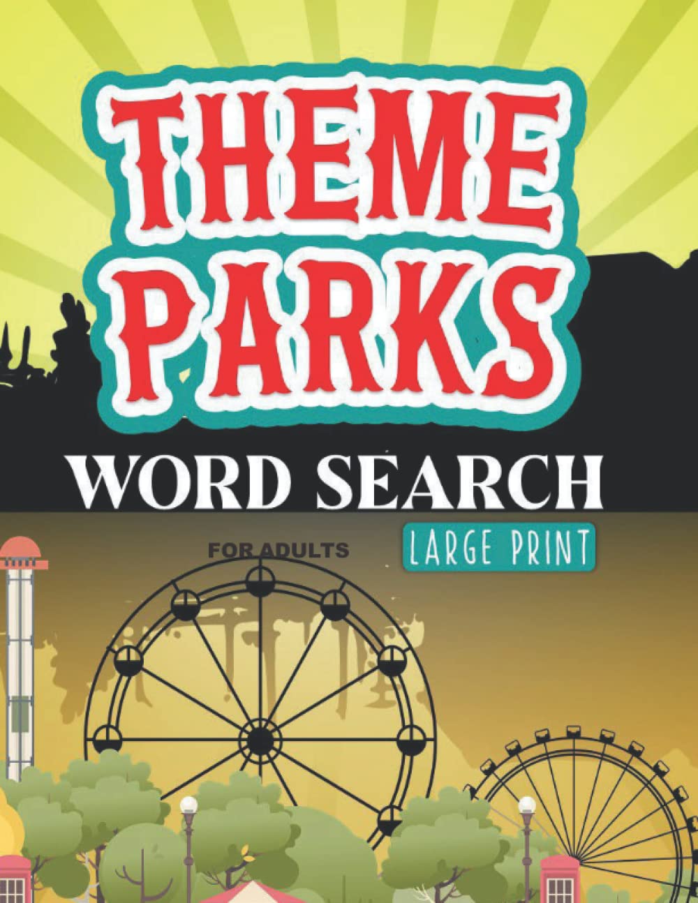 Theme Parks Word Search for Adults Large Print: Relive the Magic - Word Search Puzzles Featuring Favorite Parks, Roller Coasters and Rides, Characters and Princesses, Park Tips and More