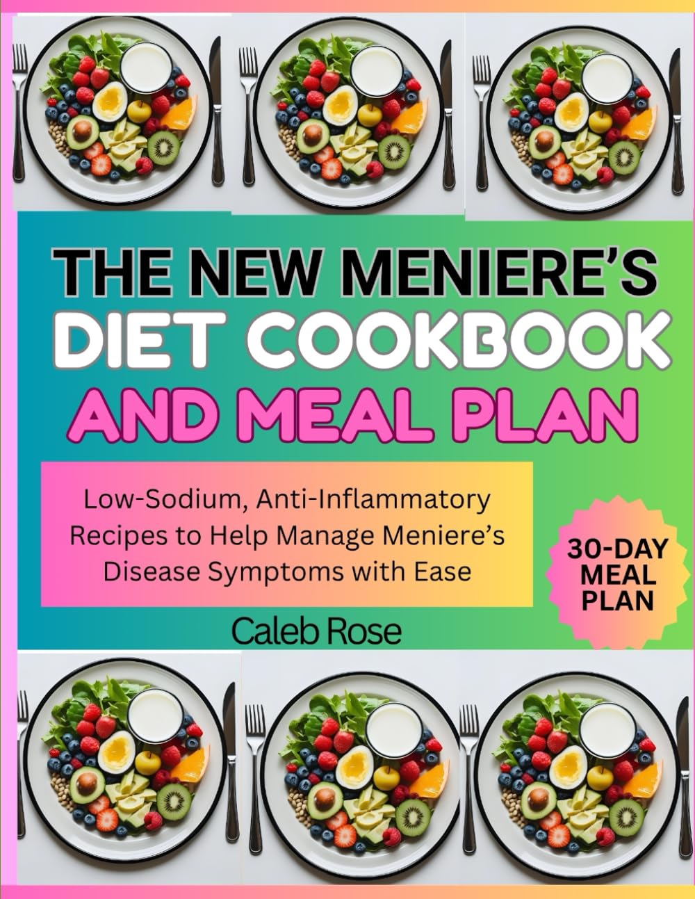 THE NEW MENIERE'S DIET COOKBOOK AND MEAL PLAN: Low-Sodium, Anti-Inflammatory Recipes to Help Manage Meniere's Disease Symptoms with Ease