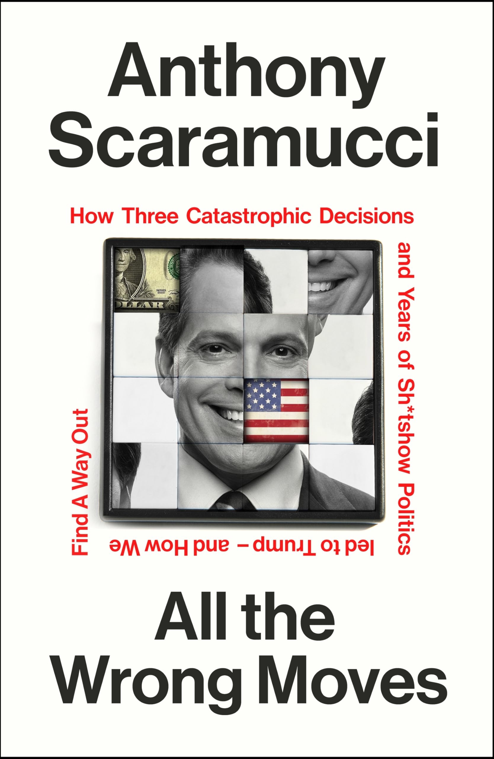 All the Wrong Moves: How Three Catastrophic Decisions and Years of Sh*tshow Politics Led to Trump – and How We Find a Way Out