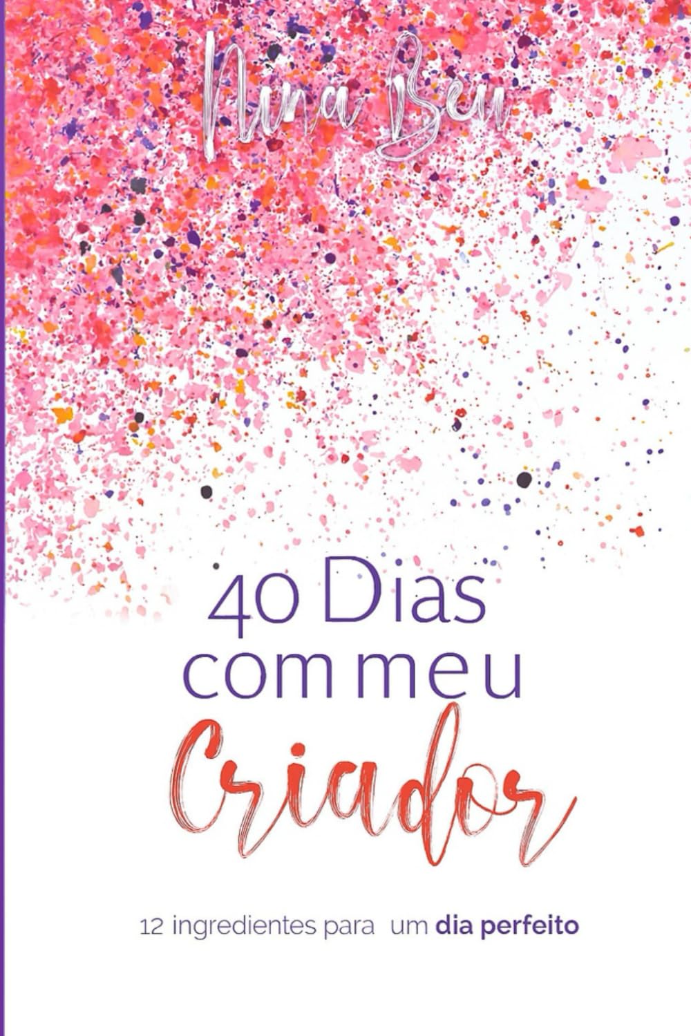 40 Dias com meu Criador: Devocional de 6 semanas para mulheres: leituras bíblicas, journaling e gratidão que fortalecem identidade, fé e propósito em 10 minutos por dia