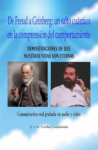 DE FREUD A JACOBO GRINBERG. : Un salto cuántico en la comprensión del comportamiento. DEMOSTRACIONES DE QUE NUESTRAS VIDAS SON ETERNAS. (Spanish Edition)