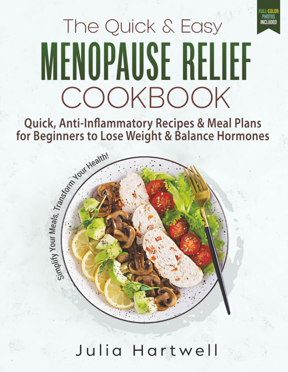 The Quick & Easy Menopause Relief Cookbook: Quick, Anti-Inflammatory Recipes and Meal Plans for Beginners to Lose Weight and Balance Hormones (