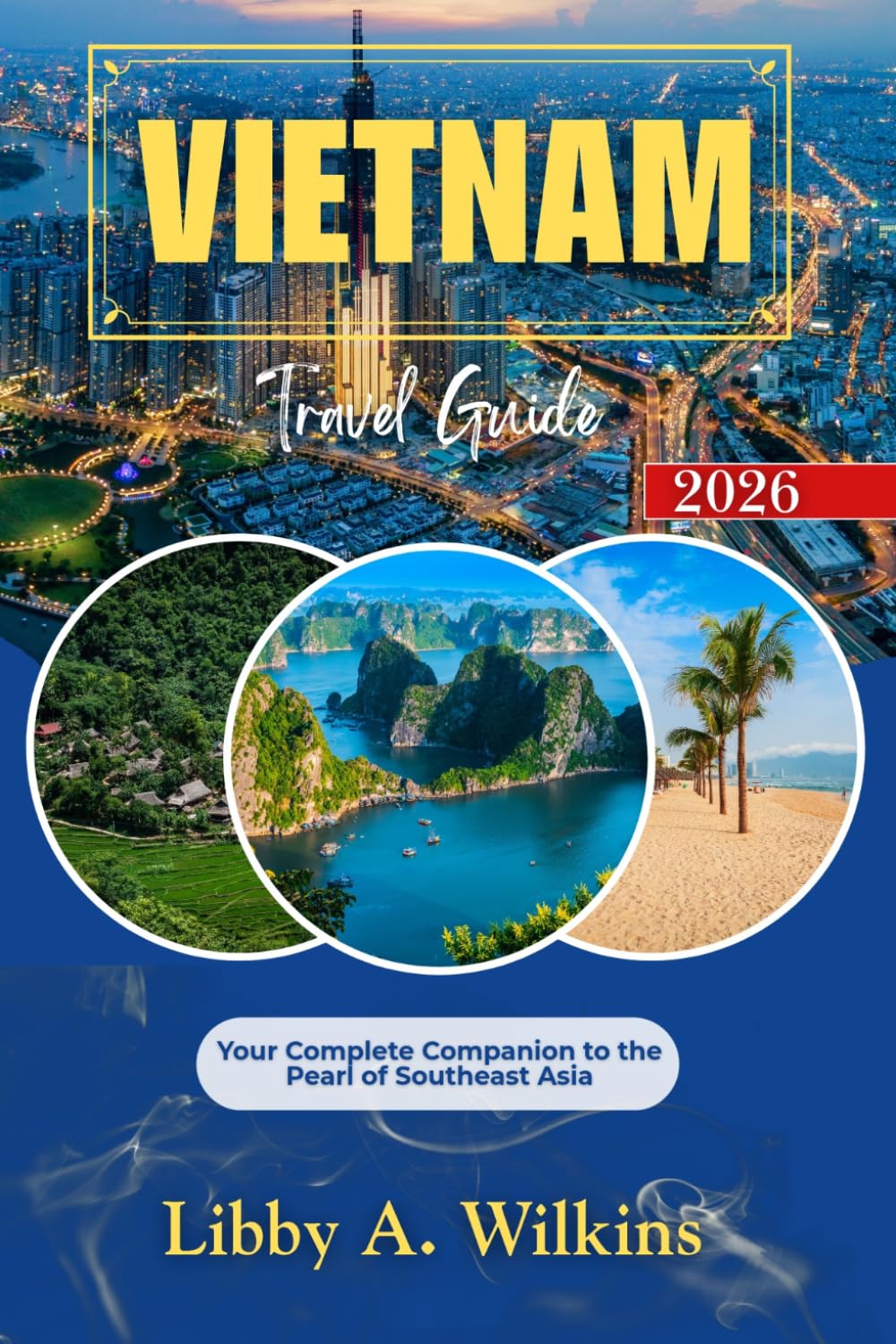 VIETNAM Travel Guide 2026: Your Complete Companion to the Pearl of Southeast Asia
