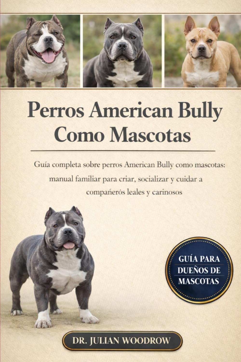 LOS PERROS AMERICAN BULLY COMPLETOS COMO MASCOTAS: Guía completa sobre perros American Bully como mascotas: Manual familiar para criar, socializar y cuidar a compañeros leales y cariñosos