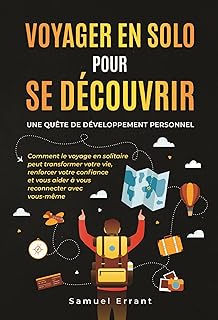 Voyager en Solo pour Se Découvrir : Une Quête de Développement Personnel: Comment le voyage en solitaire peut transformer votre vie, renforcer votre confiance et vous aider à vous reconnecter.