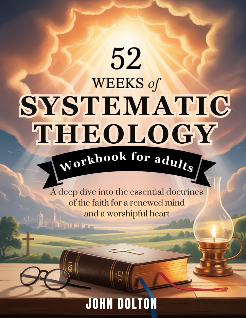 52 Weeks of Systematic Theology Workbook for Adults: A Deep Dive into the Essential Doctrines of the Faith for a Renewed Mind and a Worshipful Heart