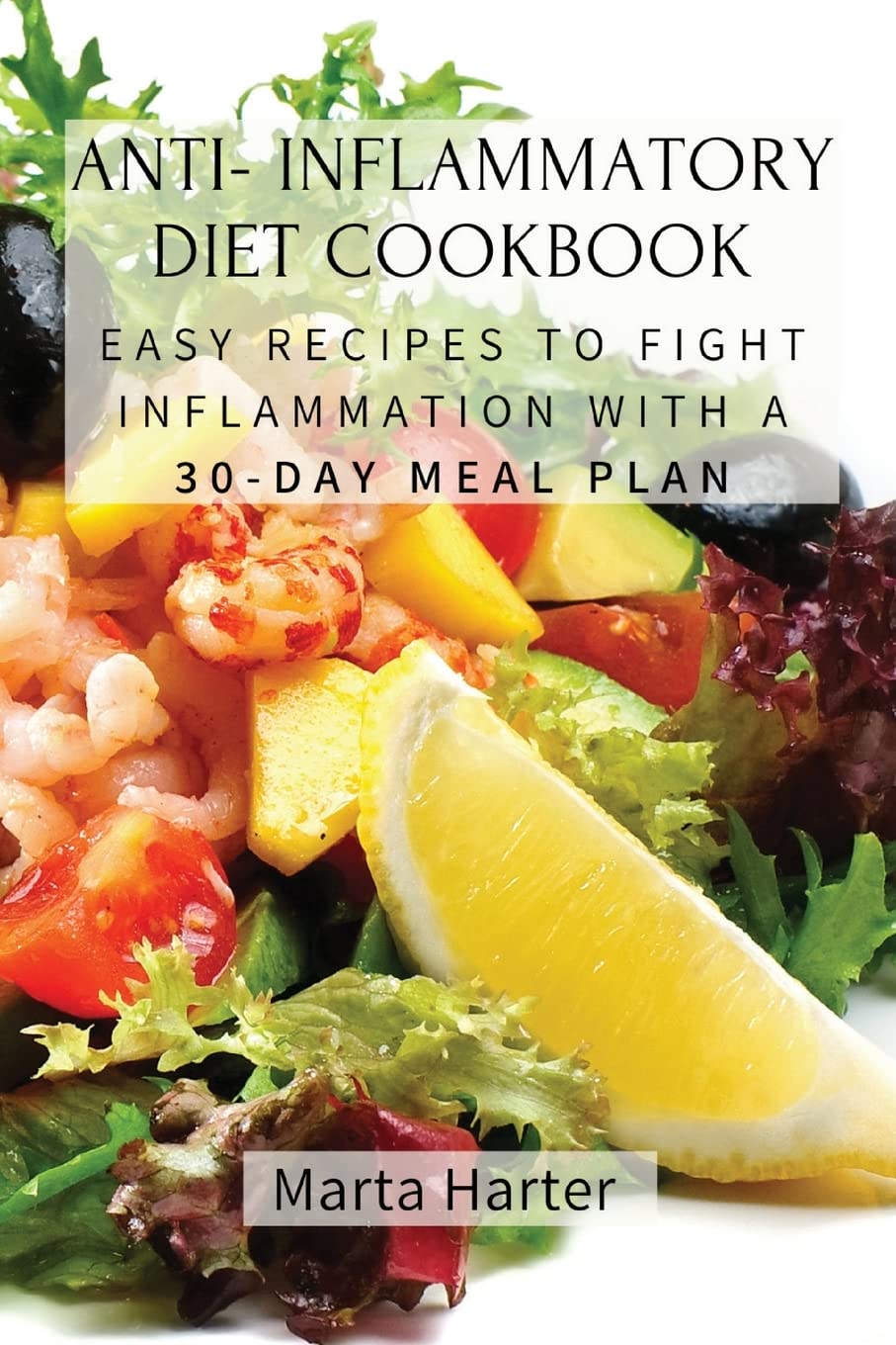 Anti - Inflammatory Diet Cookbook: Easy Recipes to Fight Inflammation with a 30-Day Meal Plan