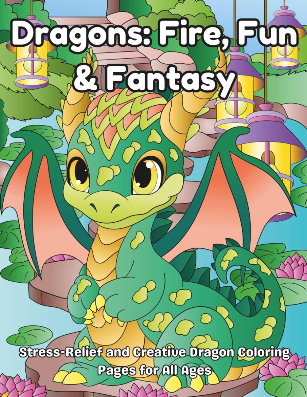 Dragons: Fire, Fun & Fantasy: Stress-Relief and Creative Dragon Coloring Pages for All Ages