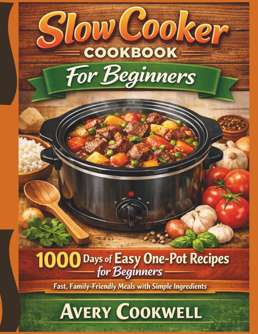 Slow Cooker Cookbook For Beginners: 1000 Days of Easy One-Pot Recipes for Beginners — Fast, Family-Friendly Meals with Simple Ingredients