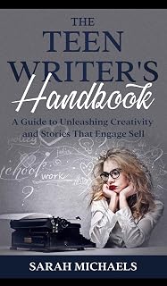The Teen Writer's Handbook: A Guide to Unleashing Creativity and Stories That Engage Sell