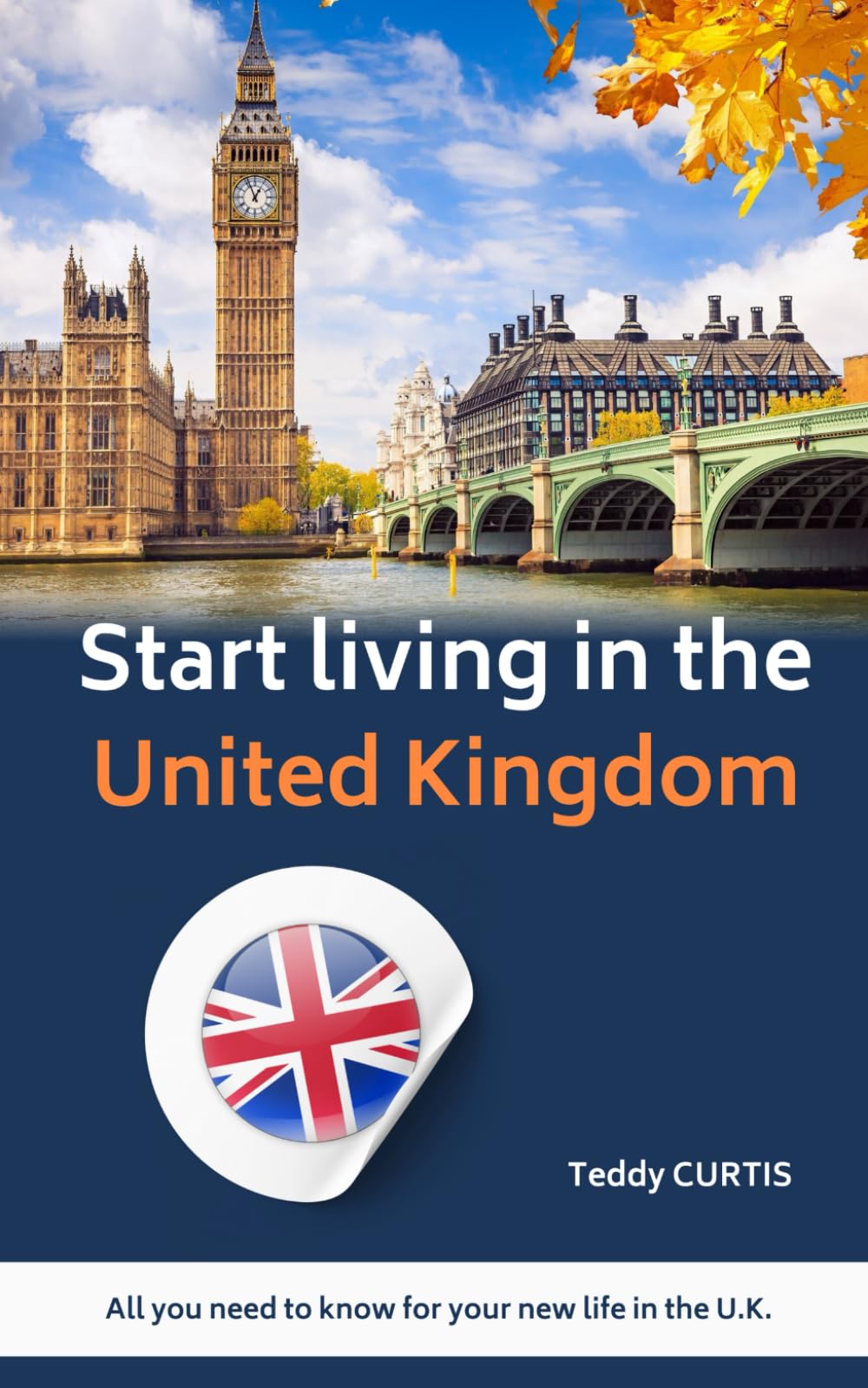Start living in the United Kingdom : All you need to know for your new life in the U.K.