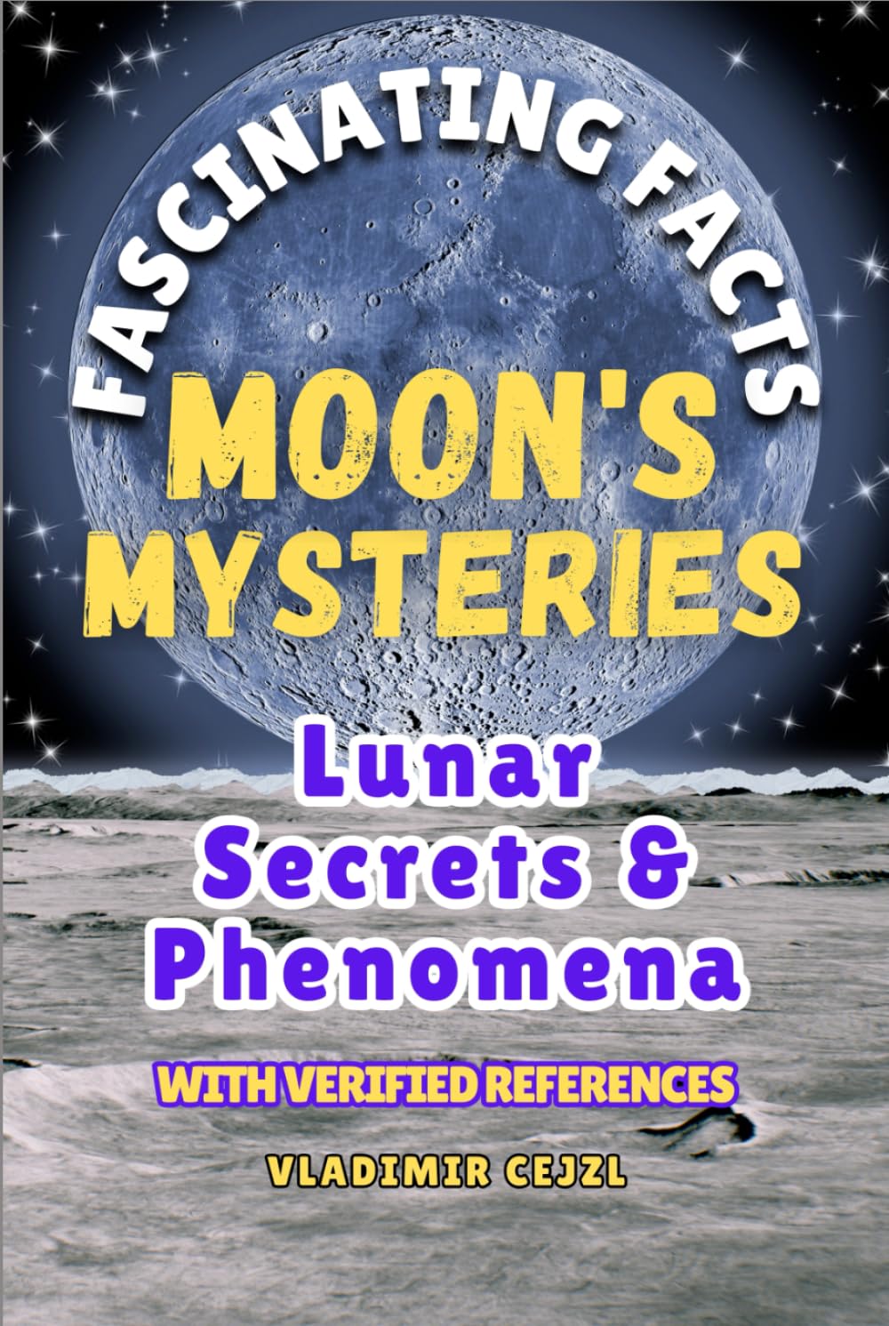 Fascinating Facts Book of Moon's Mysteries: Mind-Blowing 500+ Moon Mysteries & Discoveries: A Family-Friendly Lunar Guide with Research References (FUN & INTRIGUING FACTS BOOKS SERIES)