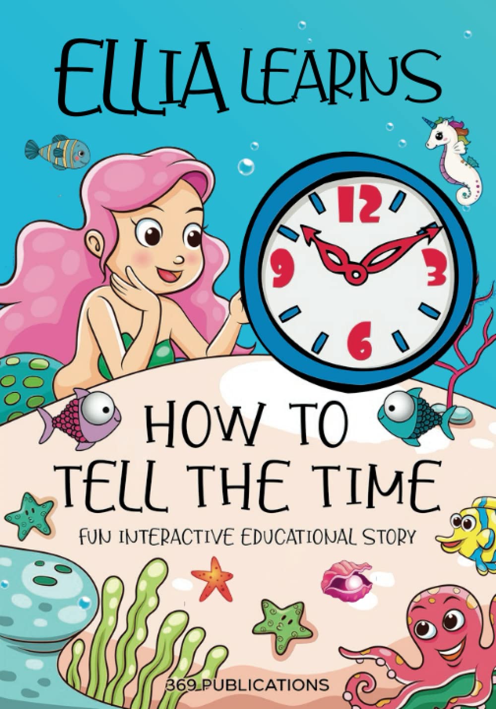 Ellia Learns How to Tell the Time: Fun Interactive Educational Story Where Ellia the Mermaid Learns to Understand Telling Time from Her Good Friend Dolly Dolphin (Ellia Learns Grayson Learns)