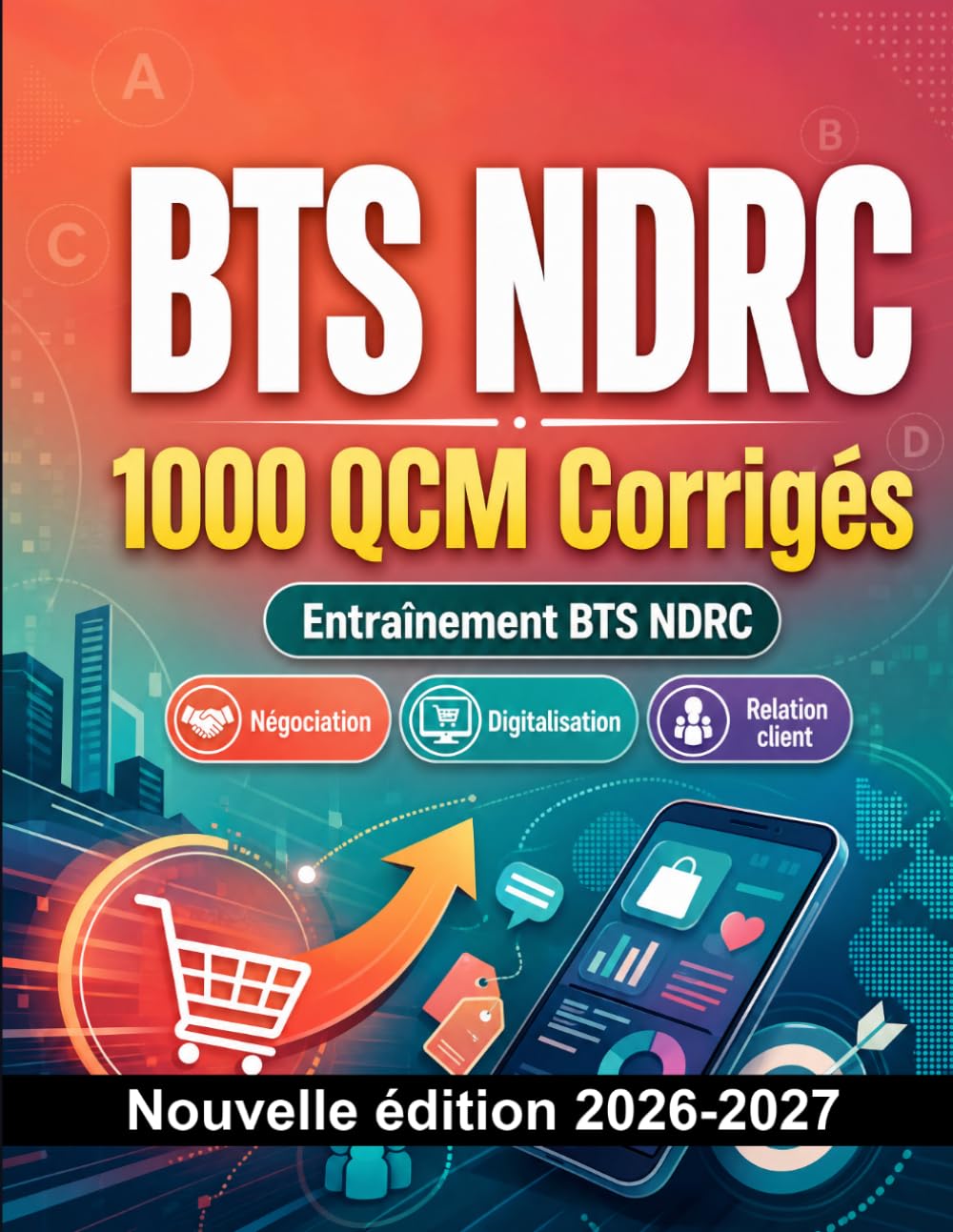 BTS NDRC : 1000 QCM Corrigés: Préparation à l'examen : QCM Négociation, Digitalisation, Relation client, Commerce, référentiel NDRC et entraînement aux épreuves du diplôme