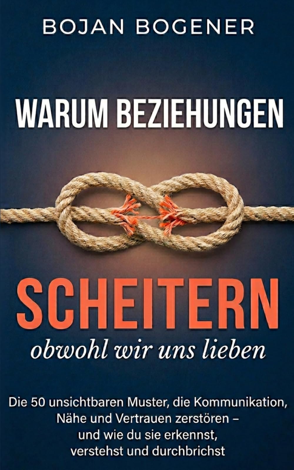 Warum Beziehungen scheitern, obwohl wir uns lieben: Die 50 unsichtbaren Muster, die Kommunikation, Nähe und Vertrauen zerstören – und wie du sie erkennst, verstehst und durchbrichst