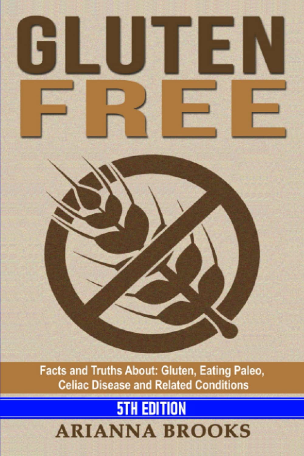 Gluten Free: Facts and Truths About: Gluten, Eating Paleo, Celiac Disease and Related Conditions