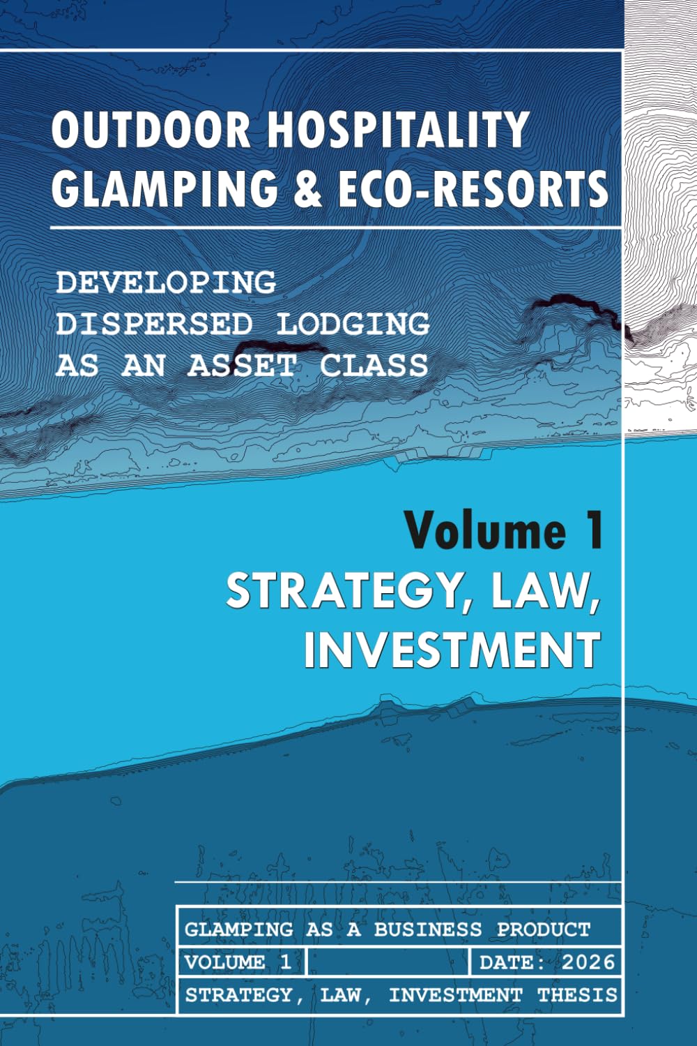Outdoor Hospitality Glamping & Eco-Resorts: Strategy, Law, Investment: Developing Dispersed Lodging as an Asset Class: 1