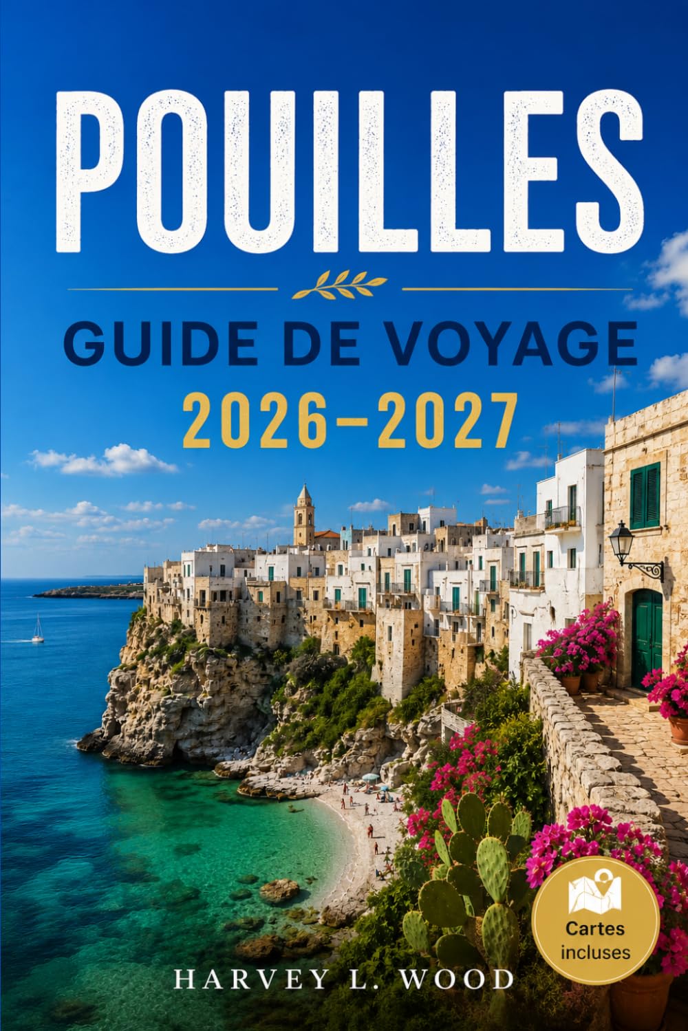 POUILLES GUIDE DE VOYAGE 2026–2027: Explorez Lecce, Alberobello, Polignano a Mare, et la côte de Salento: Itinéraires, séjours en masseria, gastronomie et période idéale pour visiter