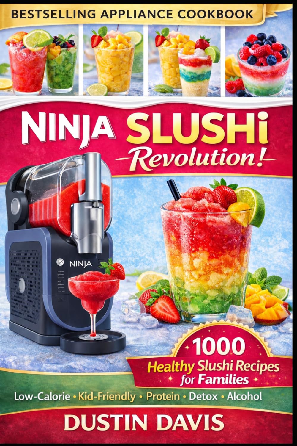 Ninja Slushi Revolution: 1,000+ Healthy Slushi Recipes for Families — Low-Calorie, Kid-Friendly, High-Protein & Naturally Sweetened Frozen Drinks