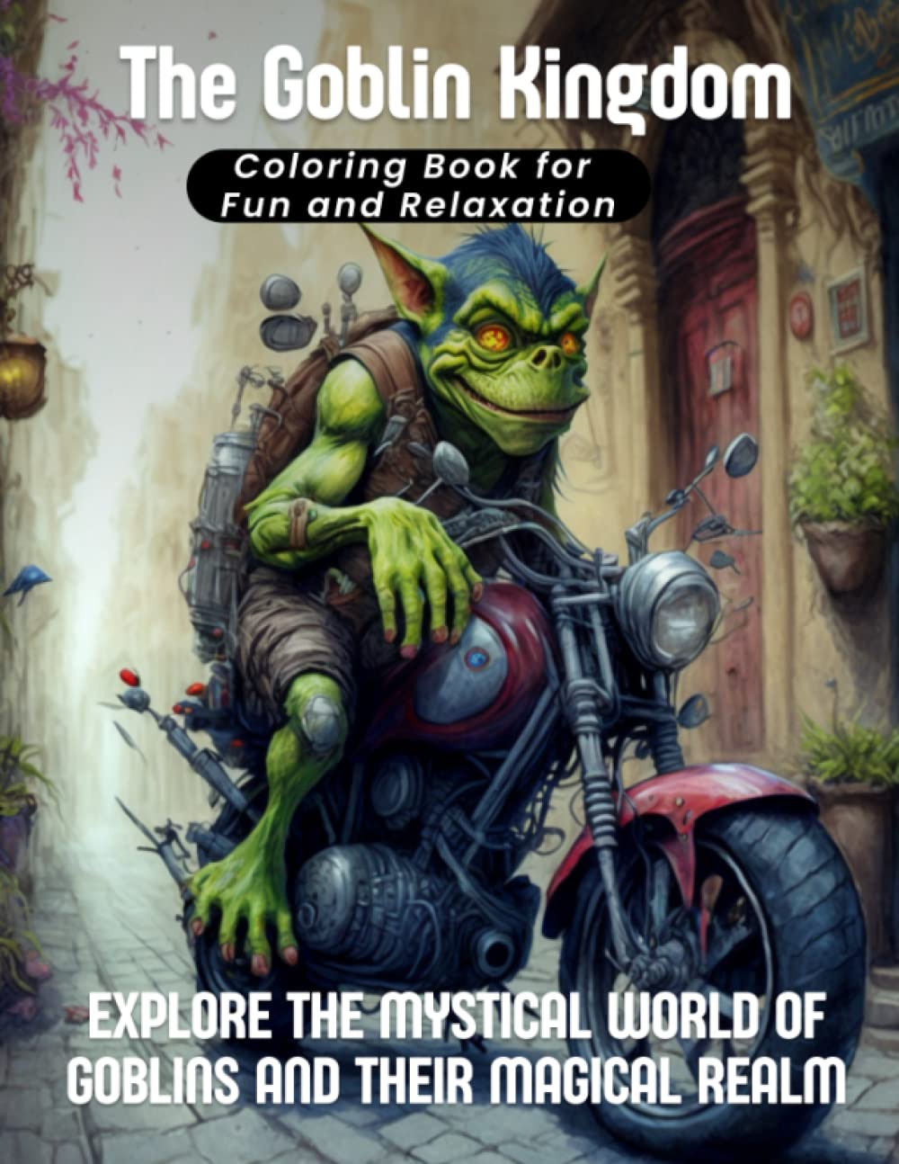 The Goblin Kingdom - Coloring Book for Fun and Relaxation - Explore the mystical world of goblins and their magical realm